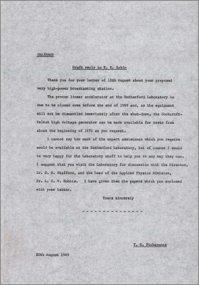 Draft reply to HK Robin, Chief Engineer, Diplomatic Wireless Service about the use for testing of the PLA or Cockcroft-Walton accelerator (20 August 1969) (Might this have been his Piccolo system developed with the RMCS (Royal Military College of Science), Shrivenham?)