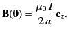 $\displaystyle {\bf B}({\bf0}) = \frac{\mu_0\,I}{2\,a}\,{\bf e}_z.$