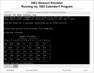 KB’s Dioscuri Emulator
                  Running my 1982 Calendar/1 Program




Jeff Rothenberg     Future Perfect 3/26/2012   Rev: 2012-03-24   Chart 30
 