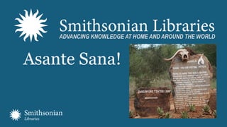 Asante Sana!
ADVANCING KNOWLEDGE AT HOME AND AROUND THE WORLD
 