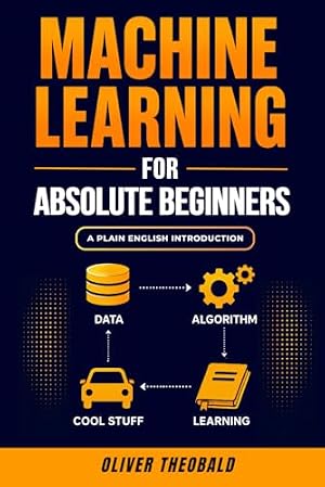 Book cover Machine Learning for Absolute Beginners: A Plain English Introduction (Third Edition) (Learn Machine Learning for Beginners)