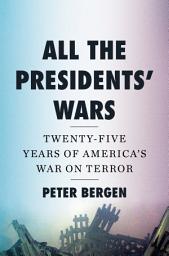 Icon image All the Presidents' Wars: Twenty-Five Years of America's War on Terror