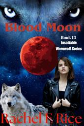 Icon image Insatiable: Werewolf Romance "Blood Moon" Werewolf Series Book 13 Reverse Harem