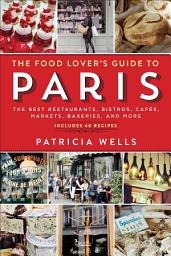 Icon image The Food Lover's Guide to Paris: The Best Restaurants, Bistros, Cafés, Markets, Bakeries, and More