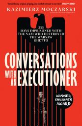 Icon image Conversations with an Executioner: 255 Days Imprisoned with the Nazi who Destroyed the Warsaw Ghetto