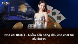 Nhà cái 8XBET – Điểm đến hàng đầu cho chơi tài xỉu 8xbet