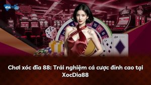 Chơi xóc đĩa 88: Trải nghiệm cá cược đỉnh cao tại XocDia88