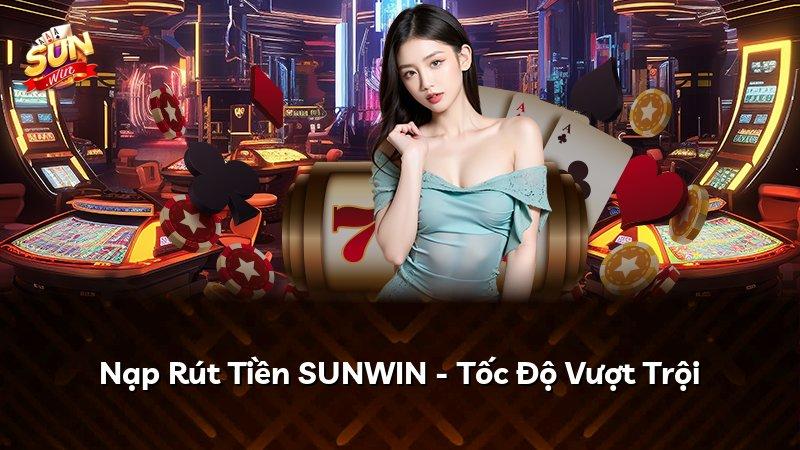 Nạp Rút Tiền SUNWIN - Tốc Độ Vượt Trội