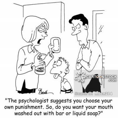 The psychologist suggests you choose your own punishment. So, do you want your mouth washed out with bar or liquid soap?'