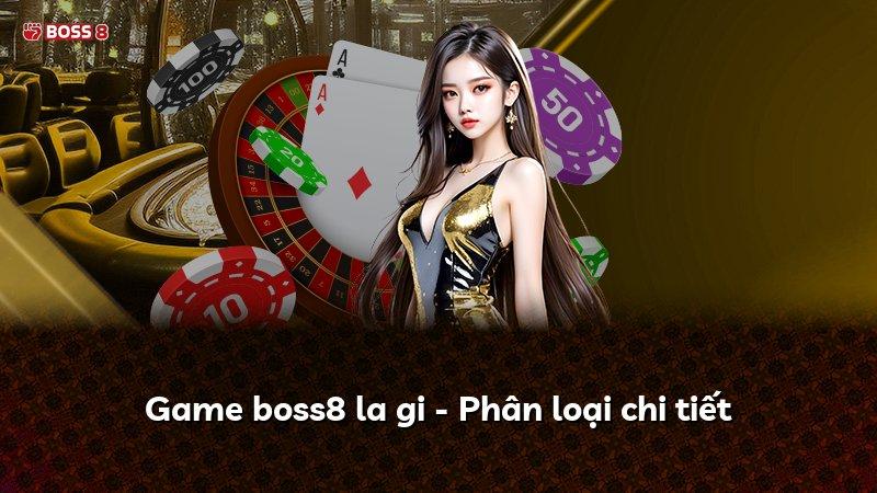 Game boss8 la gi - Phân loại chi tiết