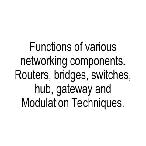 11. Functions of various networking components Routers-bridges-switches-hub-g...