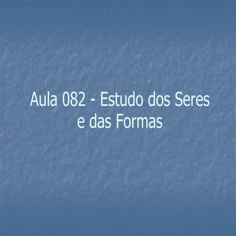 Aula 082 – Estudo dos Seres e das Formas
