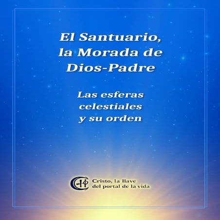 El Santuario, la Morada de Dios-Padre. Las esferas celestiales y su orden