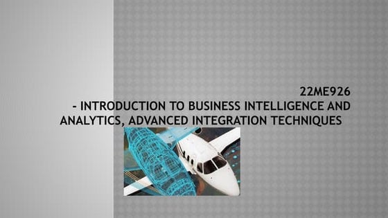 22ME926Introduction to Business Intelligence and Analytics, Advanced Integrat...