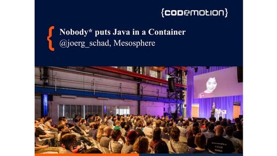 Jörg Schad - NO ONE PUTS Java IN THE CONTAINER - Codemotion Milan 2017