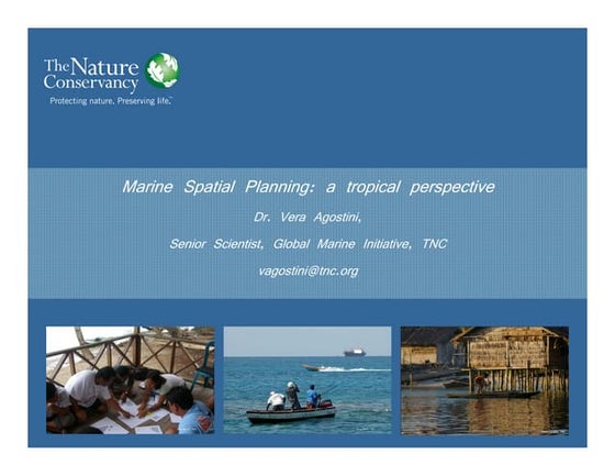 Marine Spatial Planning: a tropical perscective Dr. Vera Agostini