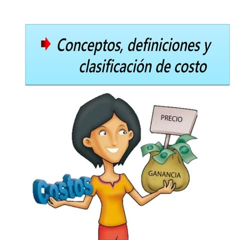 Conceptos, definiciones y  clasificación de costo
