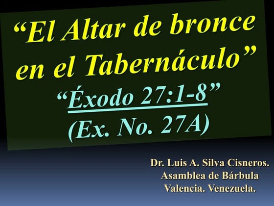 CONF. EXODO 27:1-8. (EX. No. 27A). EL ALTAR DE BRONCE O DEL SACRIFICIO