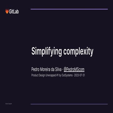 Simplifying complexity at GitLab (2023-07-31 @ OutSystems Product Design Unwr...