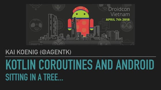 Kotlin Coroutines and Android sitting in a tree - 2018 version