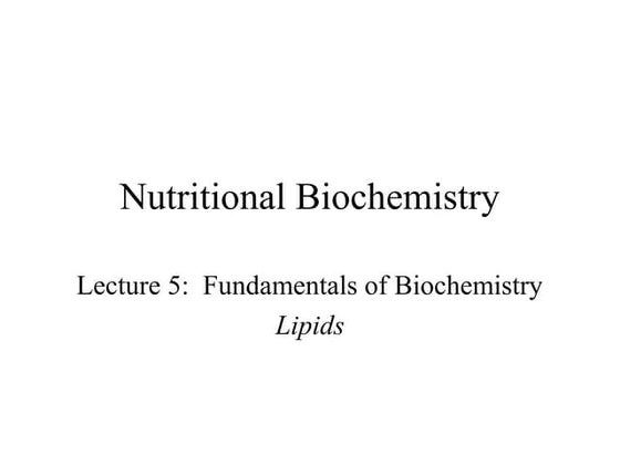 Nutritional biochemistry lecture 5 lipids can be taught go~1