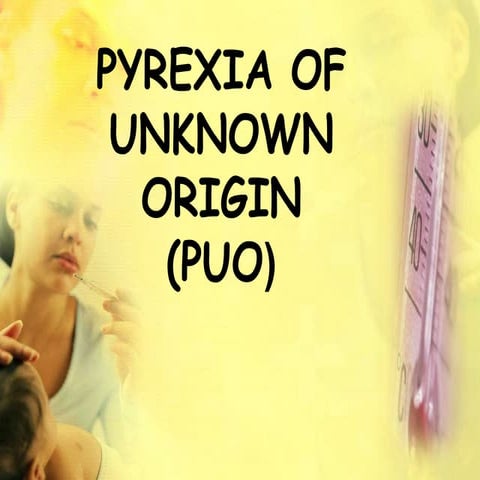 PYREXIA OF UNKNOWN ORIGIN(PUO)