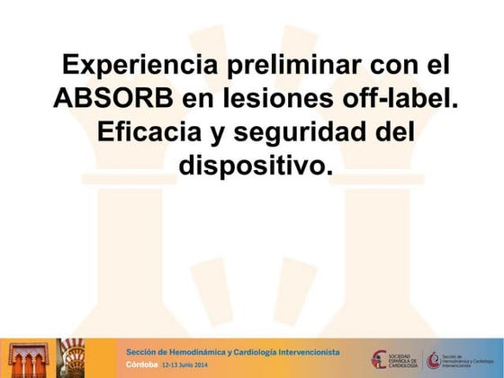 Experiencia preliminar con el ABSORB en lesiones off-label. Eficacia y seguri...