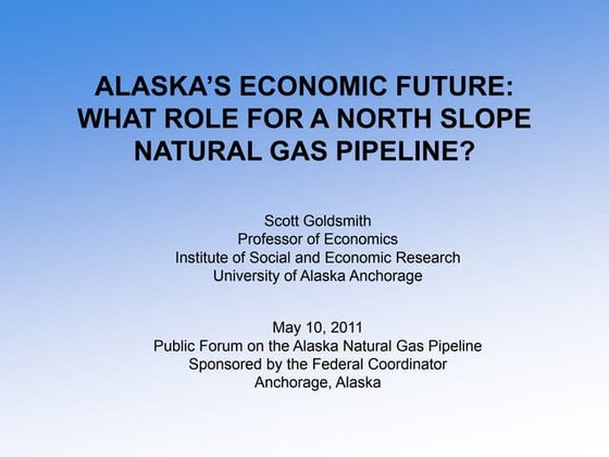 Scott Goldsmith - Alaska's economic future; what role for a North Slope Natur...