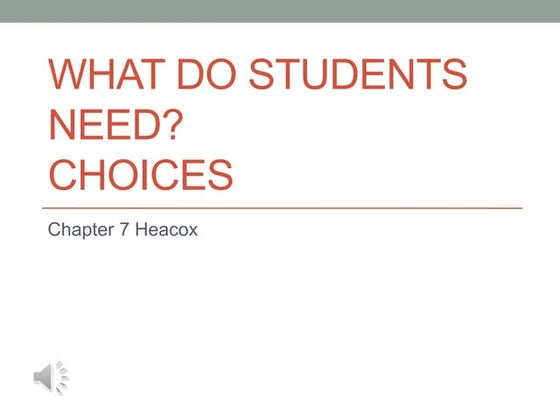 Week 6 presentation of heacox chapter 7 what do students need choices