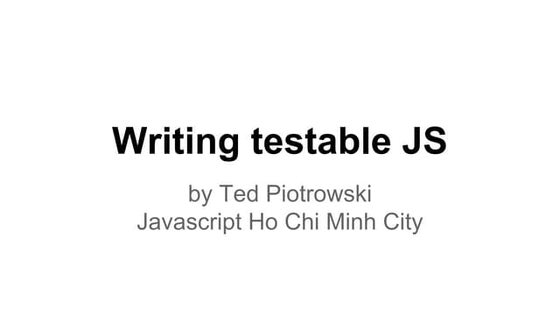 Writing testable js [by Ted Piotrowski]