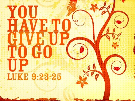 You Have To Give Up To Go Up