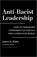 Anti-Racist Leadership: How to Transform Corporate Culture in a Race-Conscious World ^ 10511