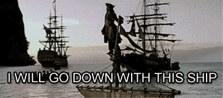 Image result for i will go down with this ship gif