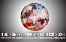 ITUC Küresel Haklar Endeksi 2026: “Milyarderlerin darbesi” ile işçi hakları ve demokrasi kuşatma altında