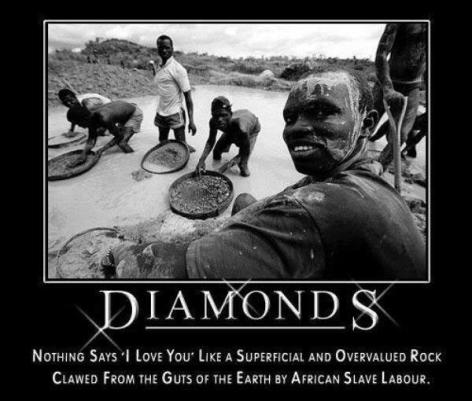 Diamonds Nothing Says I Love You Like A Superficial And Overvalued Rock Clawed From The Guts Of The Earth By African Slave Labour