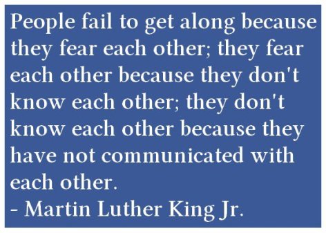People Fail To Get Along Because They Fear Each Other They Fear Each Other Because They Don't Know Each Other They Don't Know Each Other Because They Have Not Communicated With Each Other Dr Martin Luther King Jr