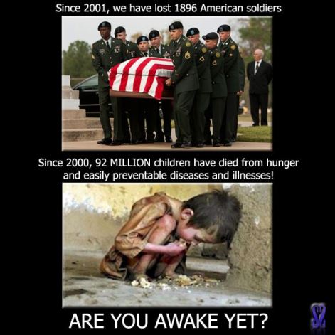 Since 2001 We have lost 1896 Soldiers Since 2000 92 million Children Have Died From Hunger And Easily Preventable Diseases And Illnesses Are You Awake Yet