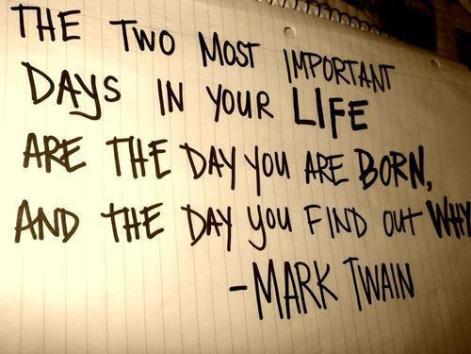 The Two Most Important Days In Your Life Are The Day You Are Born And The Day You Find Out Why Mark Twain