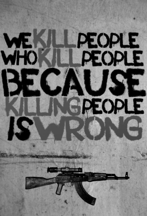 We Kill People Who Kill People Because Killing People Is Wrong