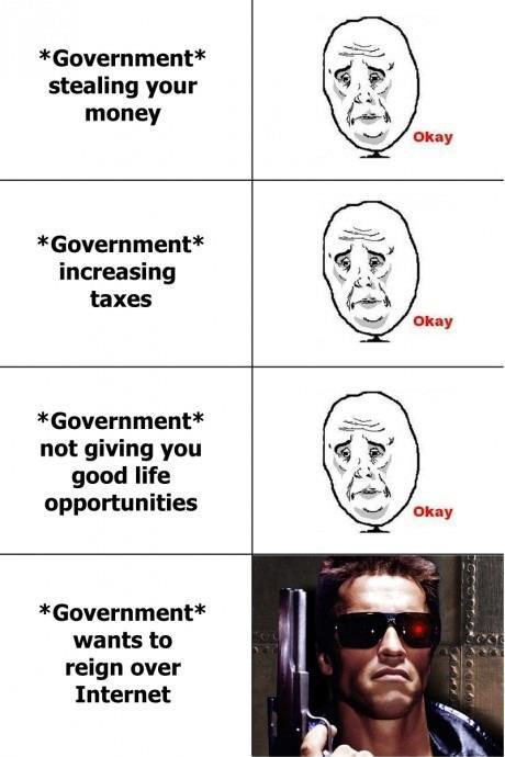 Government Stealing Money Increasing Taxes Not Giving You Good Life Opportunities Okay Wants To Reign Over Internet Terminator