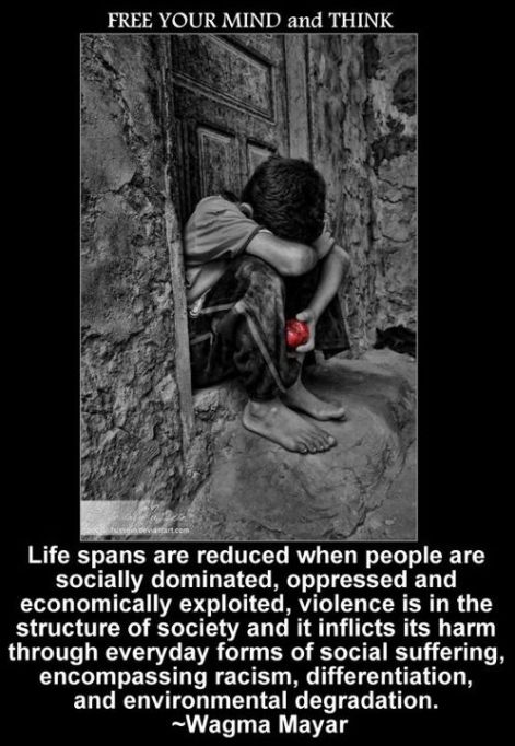 Life Spans Are Reduced When People Are Socially Dominated Oppressed And Economically Exploited Violence Is In The Structure Of Society And It Inflicts Its Harm Through Everyday Forms Of Social Suffering Encompassing