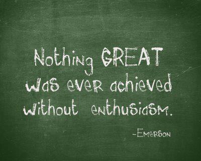 Nothing Great Was Ever Achieved Without Enthusiasm Emerson