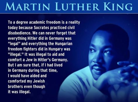 Dr Martin Luther King Jr To A Degree Academic Freedom Is A Reality Today Because Socrates Practiced Civil Disobedience. We Can Never Forget That Everthing Hitler Did In Germany Was Legal And Everything The Hungaria