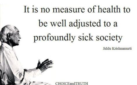 It Is No Measure Of Health To Be Well Adjusted To A Profoundly Sick Society Jiddu Krishnamurti