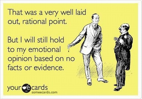 That Was A Very Well Laid Out Rational Point But I Will Still Hold To My Emotional Opinion Based On No Facts Or Evidence