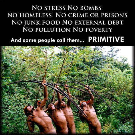No Stress No Bombs No Homeless No Crime Or Prisons No Junk Food No External Debt No Pollution No Poverty And Some People Call Them Primitive