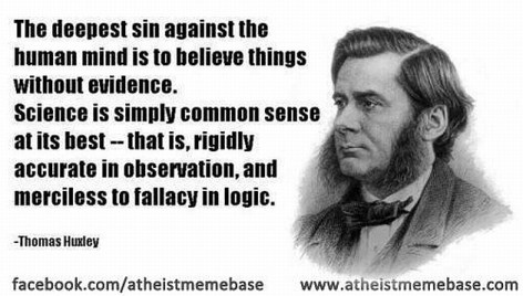Thomas Huxley The Deepest Sin Against The Human Mind Is To Believe Things Without Evidence Science Is Simply Common Sense At Its Best That Is Rigidly Accurate In Observation And Merciless To Fallacy In Logic