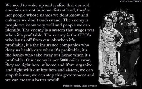Former Soldier Mike Prysner We Need To Wake Up And Realize That Our Real Enemies Are Not In Some Distant Land They're Not People Whose Names We Don't Know And Cultures We Don't Understand The Enemy Is People We Know Ver