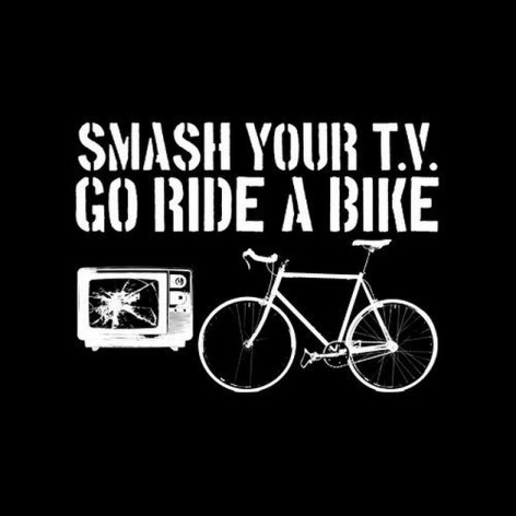 Smash Your TV Go Ride A Bike