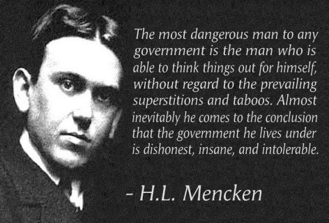 HL Menchen The Most Dangerous Man To Any govenment Is The Man Who Is Able To Think Things Out For Himself Without Regard To The Prevailing Superstitions And Taboos Almost Inevitably He Comes To The Conclusion That The